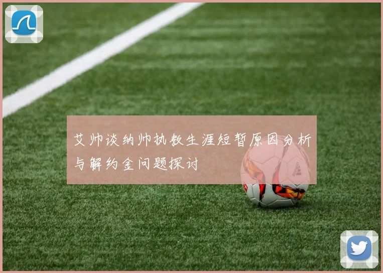艾帅谈纳帅执教生涯短暂原因分析与解约金问题探讨